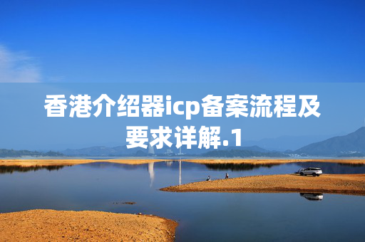 香港介紹器icp備案流程及要求詳解