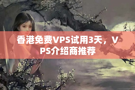 香港免費VPS試用3天，VPS介紹商推薦