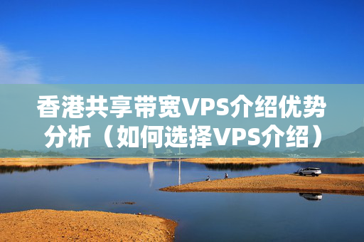 香港共享帶寬VPS介紹優(yōu)勢分析（如何選擇VPS介紹）