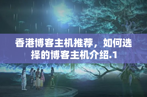 香港博客主機推薦，如何選擇的博客主機介紹