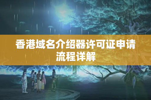 香港域名介紹器許可證申請(qǐng)流程詳解