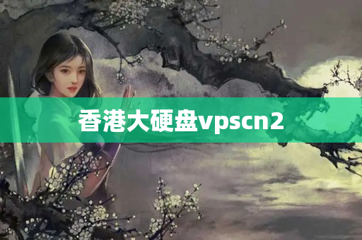 香港大硬盤(pán)vpscn2