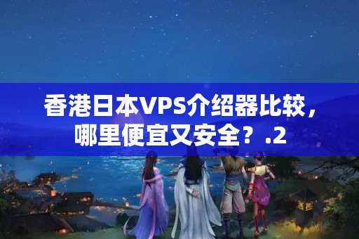 香港日本VPS介紹器比較，哪里便宜又安全？