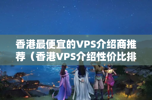 香港最便宜的VPS介紹商推薦（香港VPS介紹性價比排行榜）