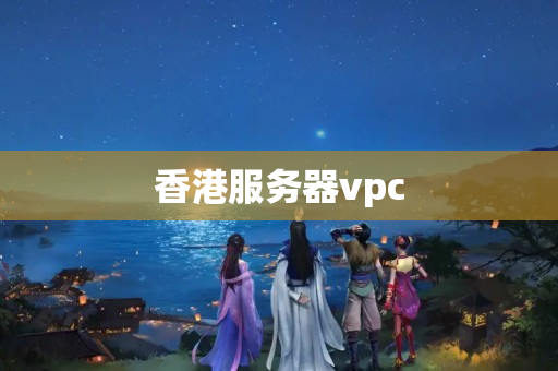 香港服務(wù)器vpc