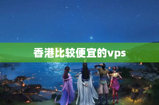 香港比較便宜的vps