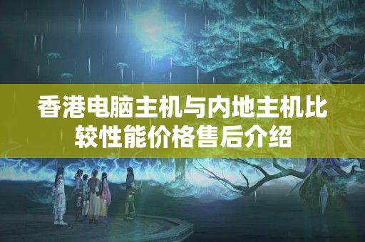 香港電腦主機(jī)與內(nèi)地主機(jī)比較性能價格售后介紹