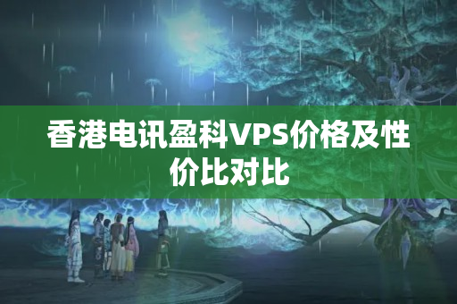 香港電訊盈科VPS價(jià)格及性價(jià)比對(duì)比