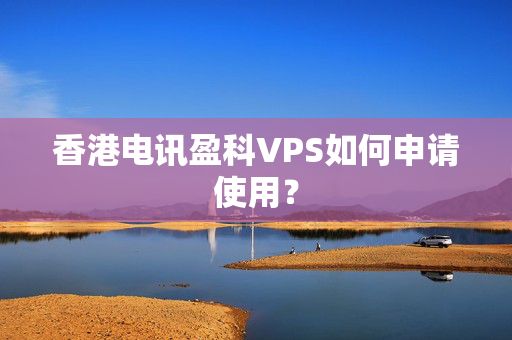 香港電訊盈科VPS如何申請使用？