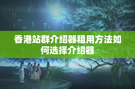 香港站群介紹器租用方法如何選擇介紹器