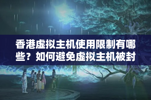 香港虛擬主機使用限制有哪些？如何避免虛擬主機被封禁？