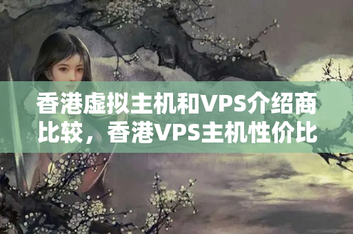 香港虛擬主機和VPS介紹商比較，香港VPS主機性價比分析