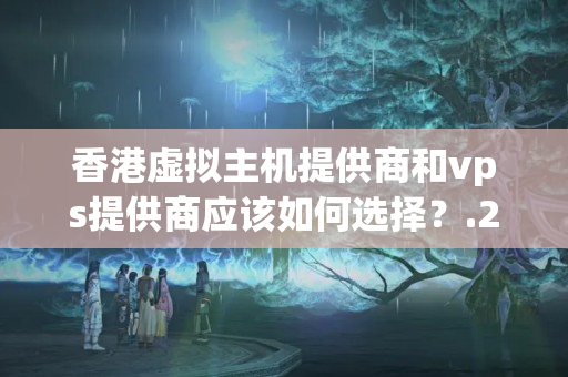 香港虛擬主機(jī)提供商和vps提供商應(yīng)該如何選擇？