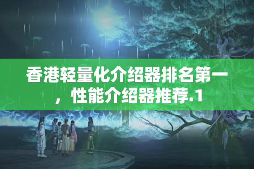 香港輕量化介紹器排名第一，性能介紹器推薦