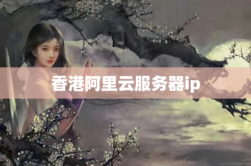 香港阿里云服務(wù)器ip