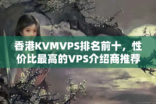 香港KVMVPS排名前十，性價比最高的VPS介紹商推薦