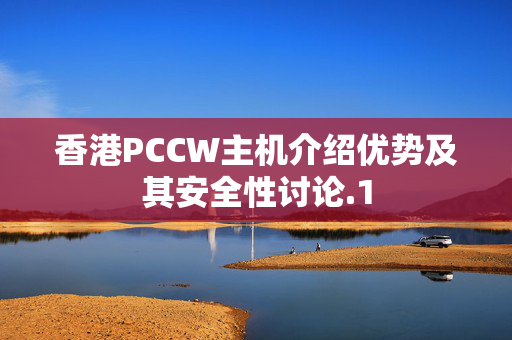 香港PCCW主機(jī)介紹優(yōu)勢及其安全性討論