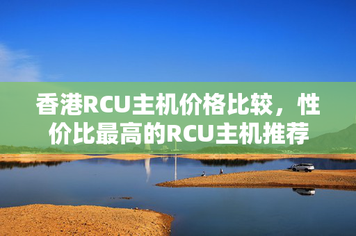 香港RCU主機價格比較，性價比最高的RCU主機推薦