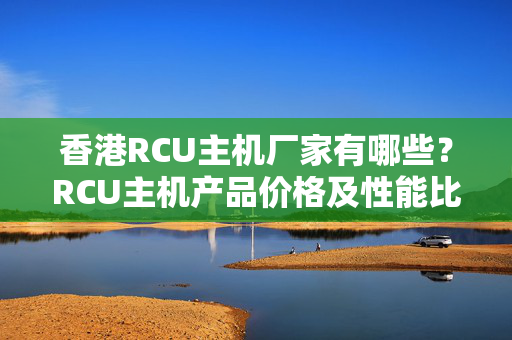 香港RCU主機廠家有哪些？RCU主機產品價格及性能比較