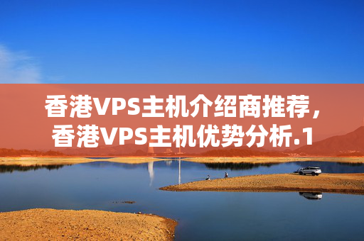 香港VPS主機(jī)介紹商推薦，香港VPS主機(jī)優(yōu)勢分析