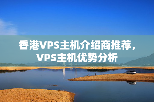 香港VPS主機(jī)介紹商推薦，VPS主機(jī)優(yōu)勢(shì)分析