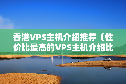 香港VPS主機(jī)介紹推薦（性價(jià)比最高的VPS主機(jī)介紹比較）