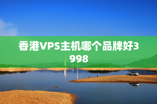 香港VPS主機(jī)哪個(gè)品牌好3998