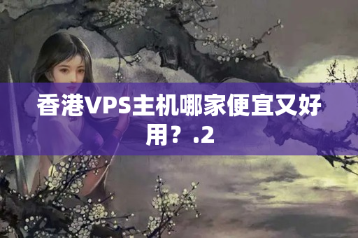 香港VPS主機哪家便宜又好用？