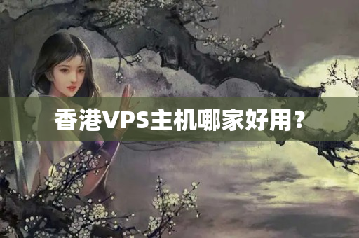 香港VPS主機(jī)哪家好用？