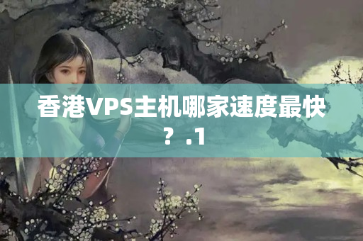 香港VPS主機哪家速度最快？