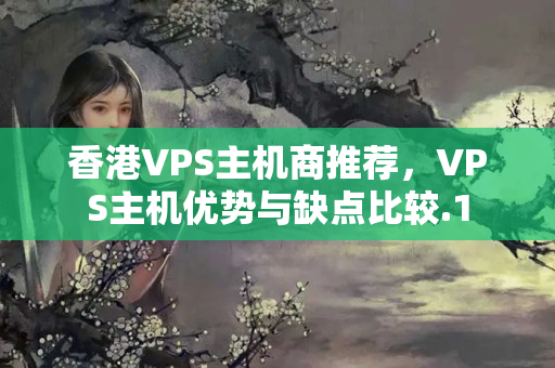 香港VPS主機(jī)商推薦，VPS主機(jī)優(yōu)勢與缺點(diǎn)比較