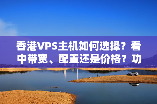 香港VPS主機如何選擇？看中帶寬、配置還是價格？功夫不負有心人