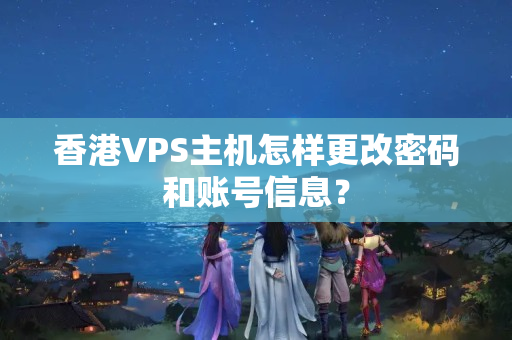 香港VPS主機怎樣更改密碼和賬號信息？