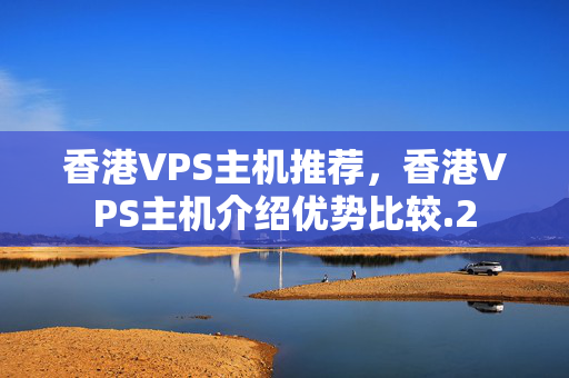 香港VPS主機(jī)推薦，香港VPS主機(jī)介紹優(yōu)勢(shì)比較