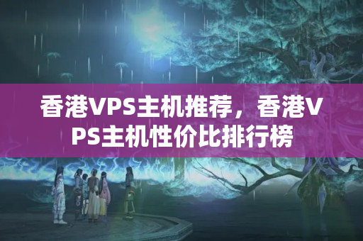 香港VPS主機推薦，香港VPS主機性價比排行榜