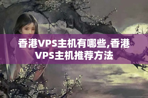 香港VPS主機(jī)有哪些,香港VPS主機(jī)推薦方法