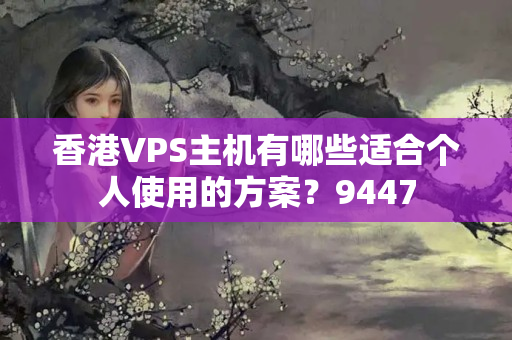 香港VPS主機有哪些適合個人使用的方案？9447