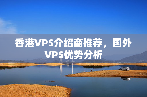 香港VPS介紹商推薦，國外VPS優(yōu)勢分析