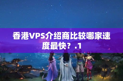 香港VPS介紹商比較哪家速度最快？