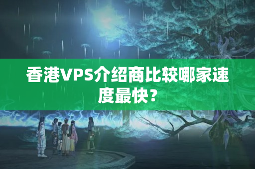 香港VPS介紹商比較哪家速度最快？