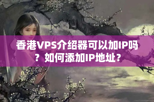 香港VPS介紹器可以加IP嗎？如何添加IP地址？