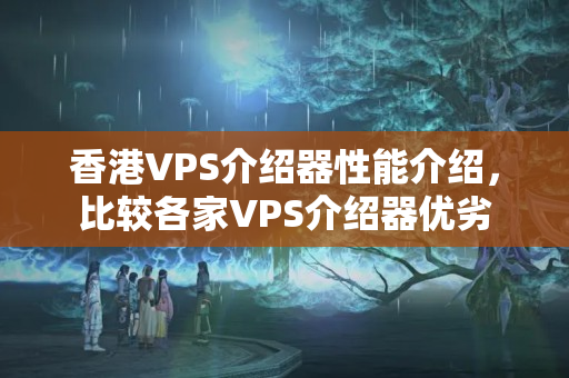 香港VPS介紹器性能介紹，比較各家VPS介紹器優(yōu)劣