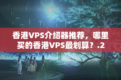 香港VPS介紹器推薦，哪里買(mǎi)的香港VPS最劃算？