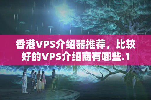 香港VPS介紹器推薦，比較好的VPS介紹商有哪些