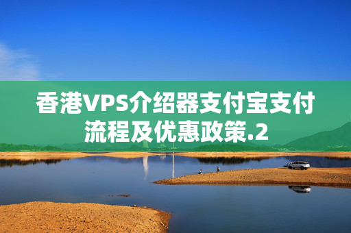 香港VPS介紹器支付寶支付流程及優(yōu)惠政策