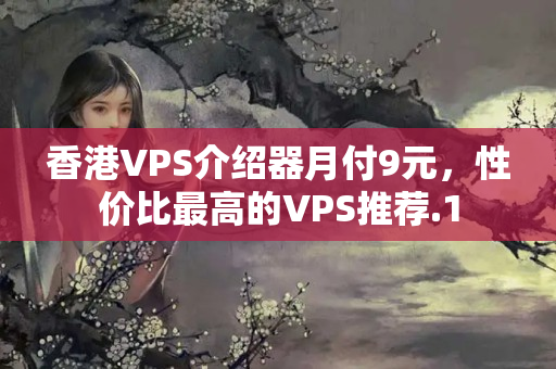 香港VPS介紹器月付9元，性價(jià)比最高的VPS推薦