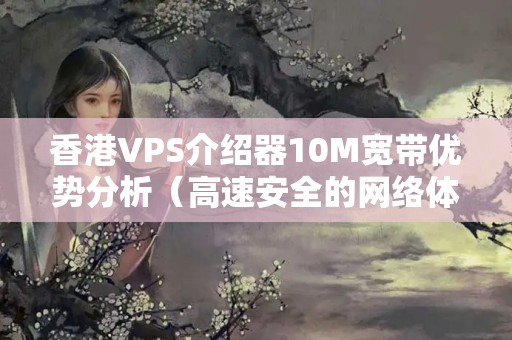 香港VPS介紹器10M寬帶優(yōu)勢分析（高速安全的網絡體驗）