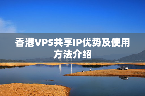 香港VPS共享IP優(yōu)勢(shì)及使用方法介紹