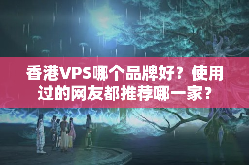 香港VPS哪個品牌好？使用過的網友都推薦哪一家？