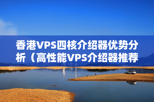 香港VPS四核介紹器優(yōu)勢分析（高性能VPS介紹器推薦）